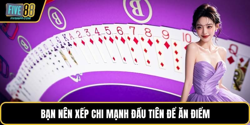 Bạn nên xếp chi mạnh đầu tiên để ăn điểm