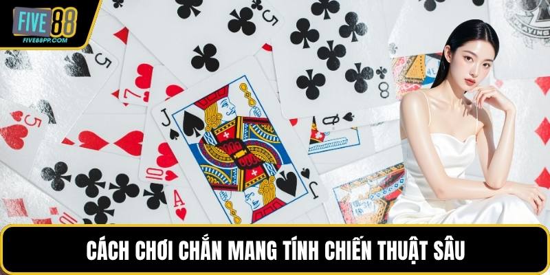 Cách chơi chắn mang tính chiến thuật sâu