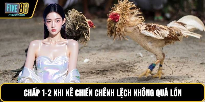 Chấp 1-2 khi kê chiến chênh lệch không quá lớn