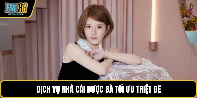 Dịch vụ nhà cái được bà tối ưu triệt để