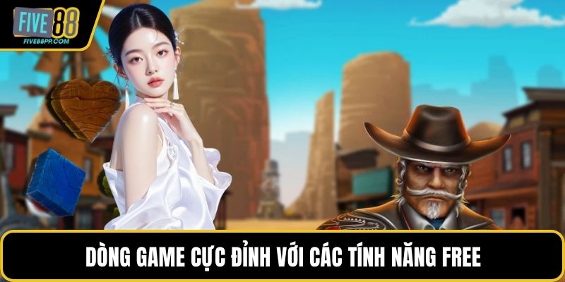 Dòng game cực đỉnh với các tính năng Free