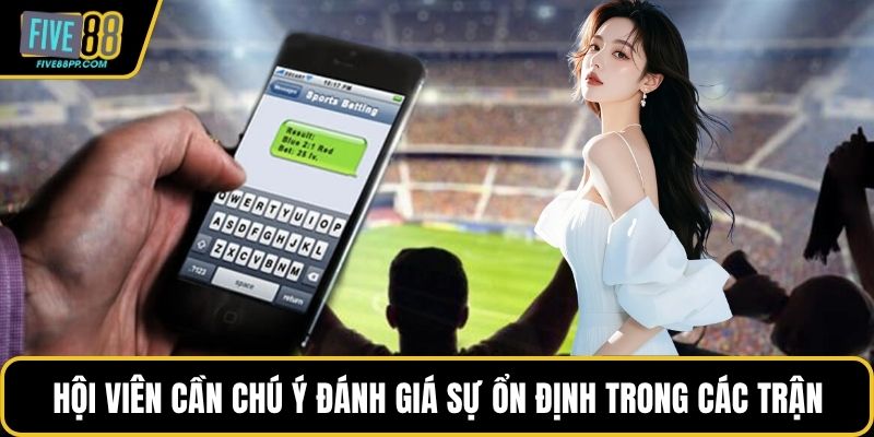 Hội viên cần chú ý đánh giá sự ổn định trong các trận
