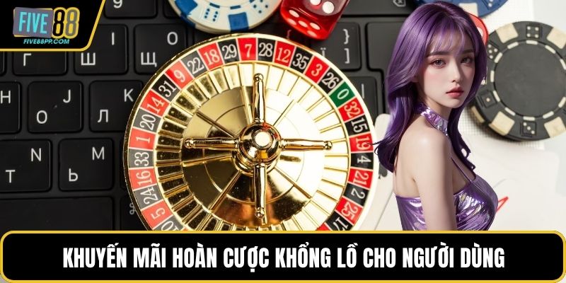 FIVE88 8 Khuyến mãi hoàn cược khổng lồ cho người dùng