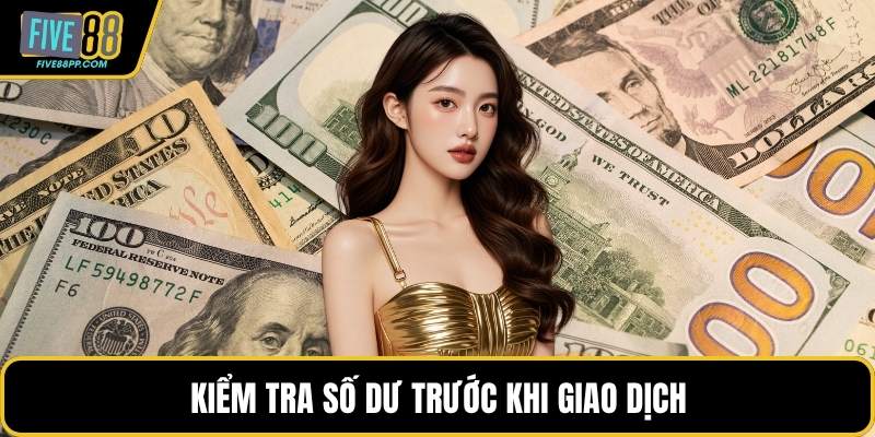 Rút Tiền FIVE88 - Tốc Độ Vượt Trội Đáp Ứng Mọi Nhu Cầu 3 Kiểm tra số dư trước khi giao dịch
