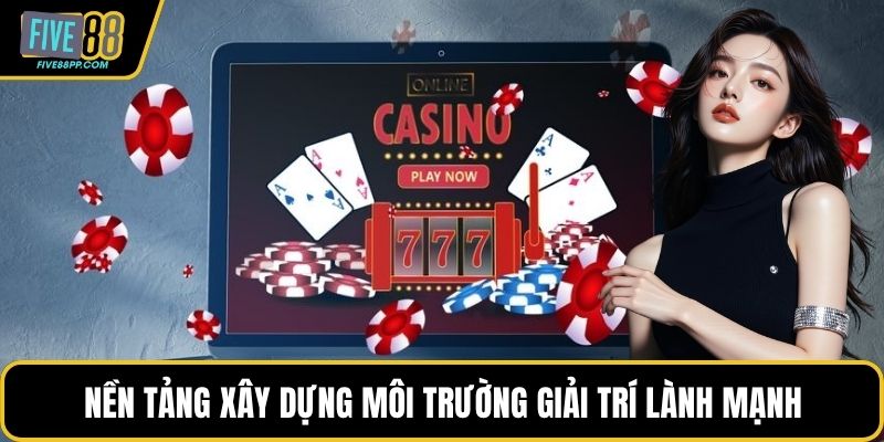 Nền tảng xây dựng môi trường giải trí lành mạnh