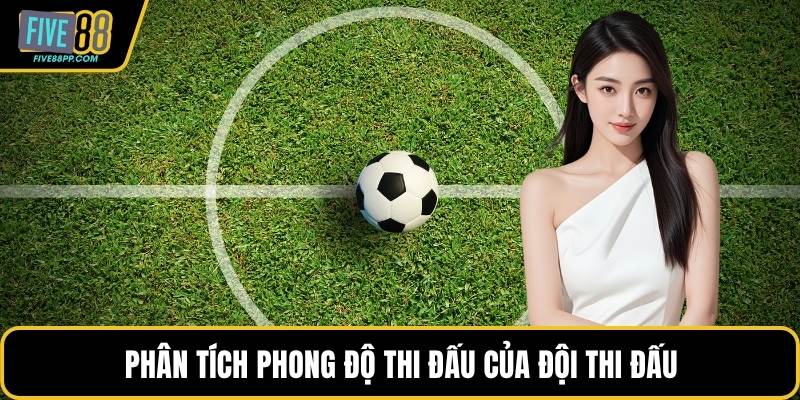 Kèo Chẵn Lẻ – Hình Thức Cược Bóng Đá Dễ Chiến Thắng 3 Phân tích phong độ thi đấu của đội thi đấu