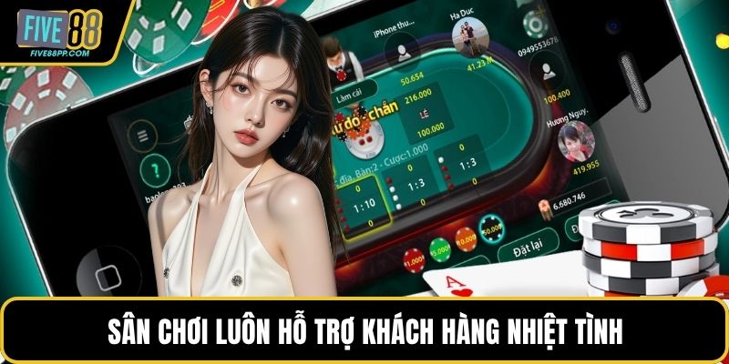 Sân chơi luôn hỗ trợ khách hàng nhiệt tình