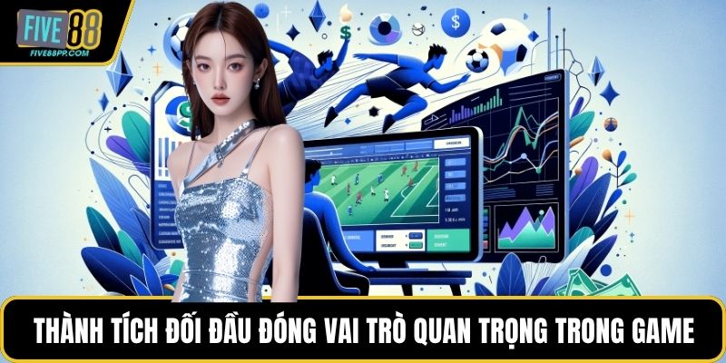 Thành tích đối đầu đóng vai trò quan trọng trong game