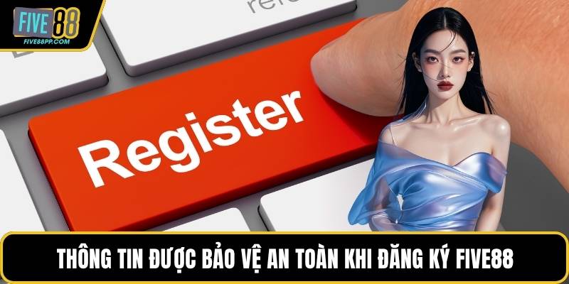 Đăng Ký FIVE88 - Nền Tảng Giải Trí Đổi Thưởng Thú Vị 1 Thông tin được bảo vệ an toàn khi đăng ký FIVE88