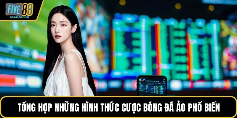 Cá Cược Bóng Đá Ảo Hấp Dẫn Nhất Dành Cho Fan Thể Thao 2 Tổng hợp những hình thức cược bóng đá ảo phổ biến