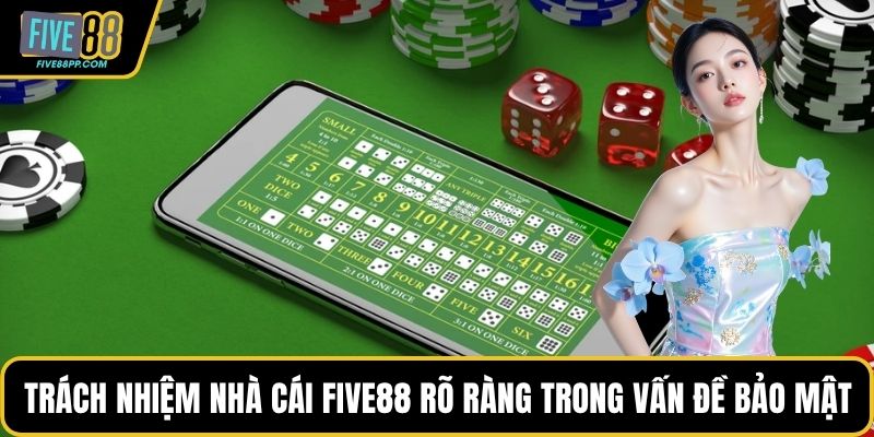 Trách nhiệm nhà cái FIVE88 rất rõ ràng trong vấn đề bảo mật
