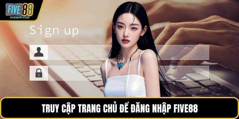 Truy cập trang chủ để đăng nhập FIVE88