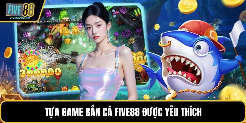 Tựa game bắn cá FIVE88 được yêu thích