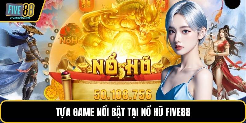 Tựa game nổi bật tại nổ hũ FIVE88