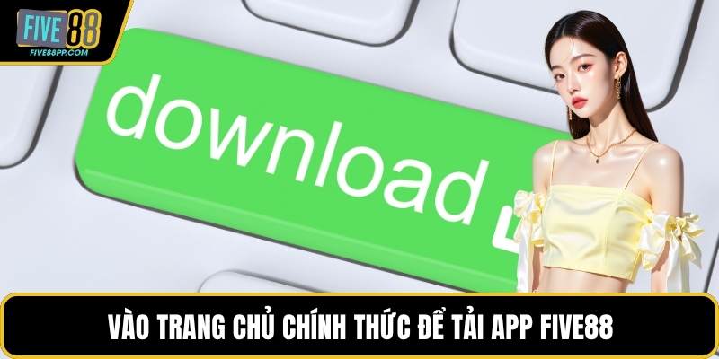 Vào trang chủ chính thức để tải app FIVE88