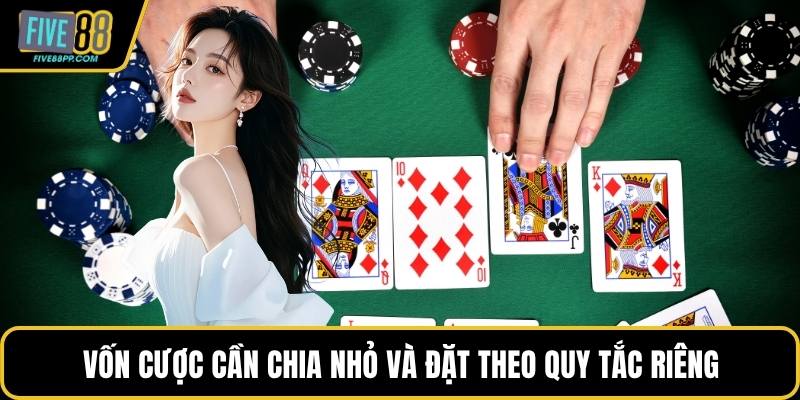 Vốn cược cần chia nhỏ và đặt theo quy tắc riêng